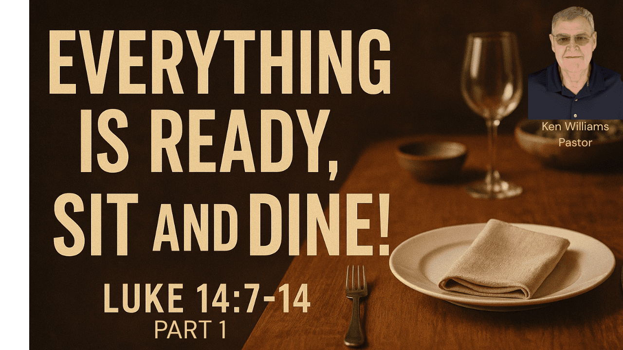 Everything Is Ready Sit and Dine! Luke 14:7–14 Pastor Ken Williams | Pittman Grove Baptist Church